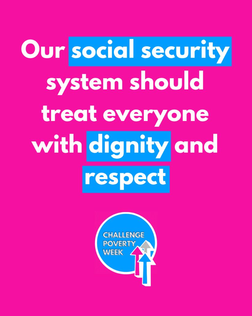 Our social security system should treat everyone with dignity and respect. Challenge Poverty Week