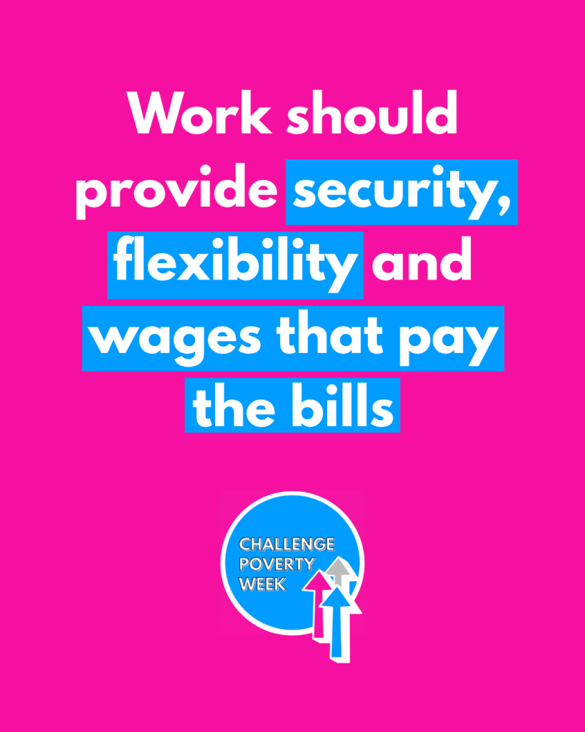 Work should provide security, flexibility and wages that pay the bills. Challenge Poverty Week